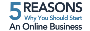 5 Reasons To Start Any Online Business